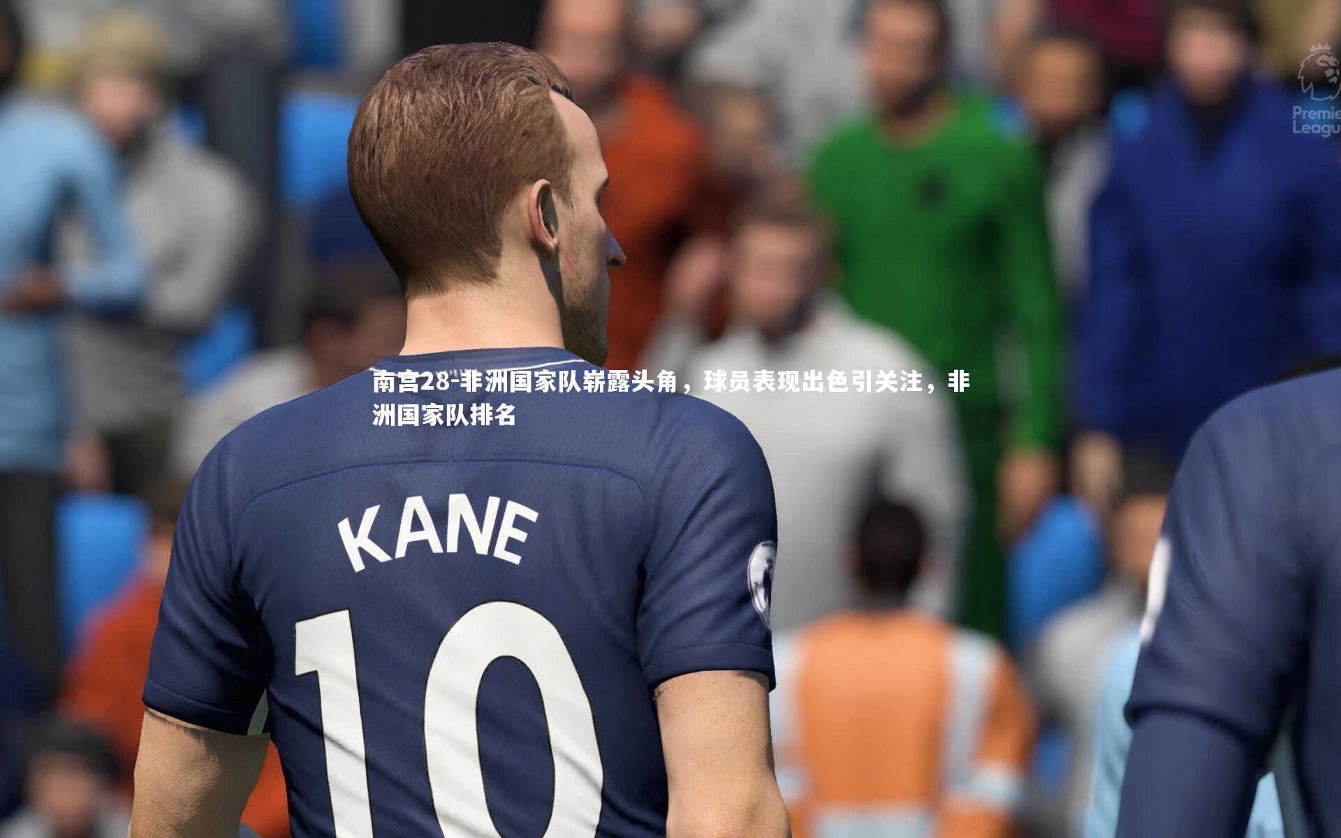 非洲国家队崭露头角，球员表现出色引关注，非洲国家队排名