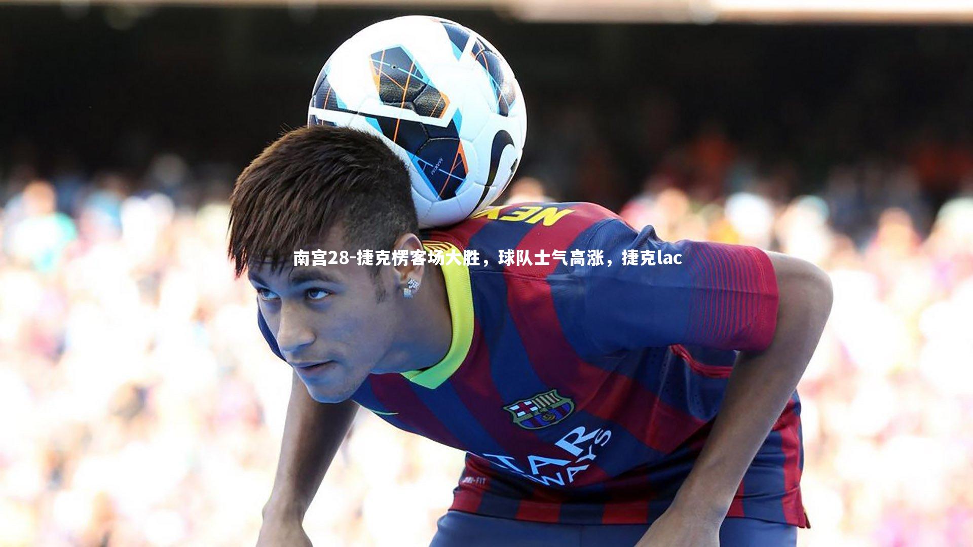 捷克楞客场大胜，球队士气高涨，捷克lac