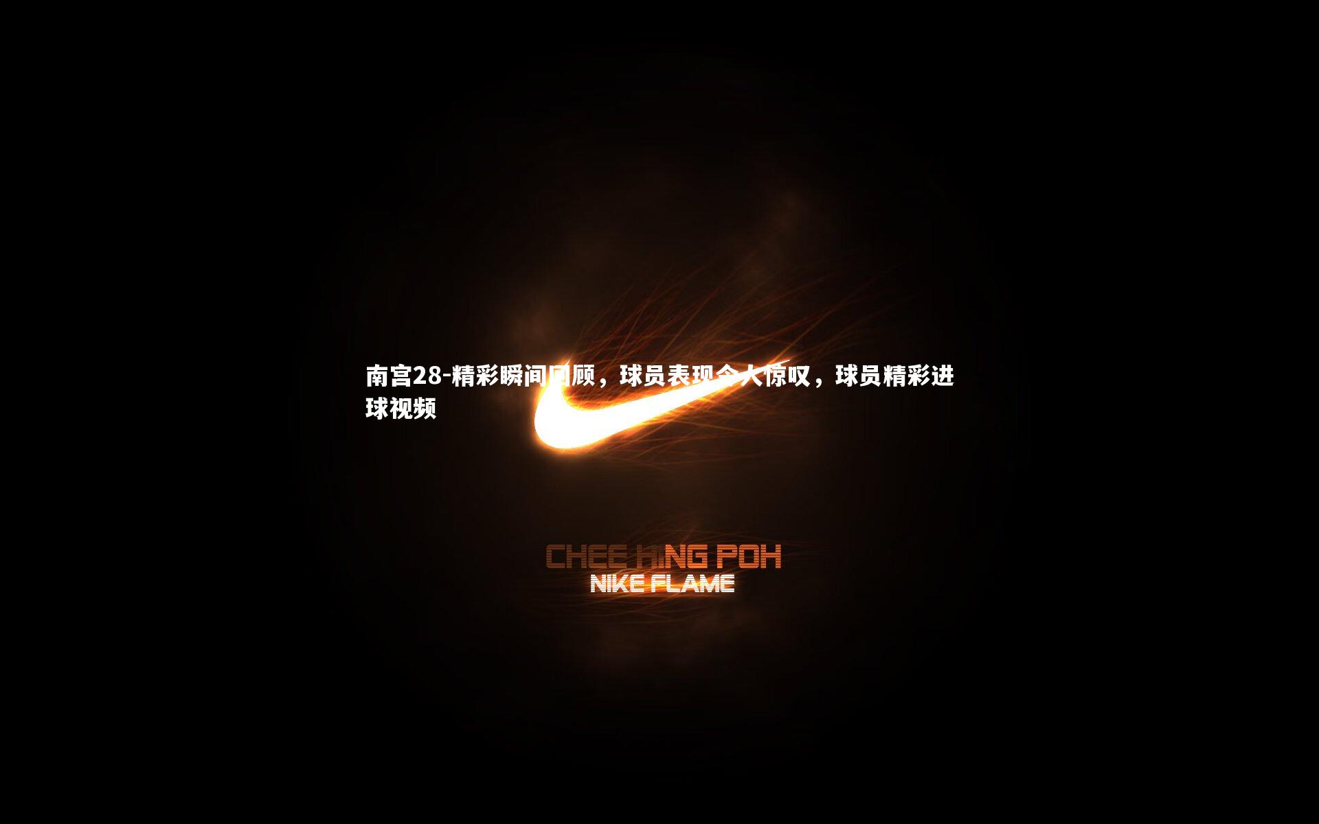 精彩瞬间回顾，球员表现令人惊叹，球员精彩进球视频