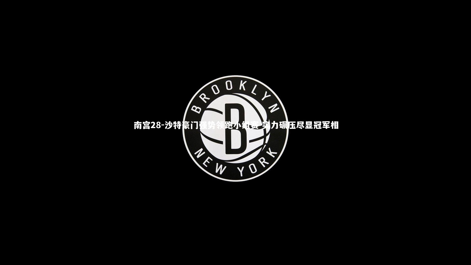 南宫28-沙特豪门强势领跑小组赛 实力碾压尽显冠军相